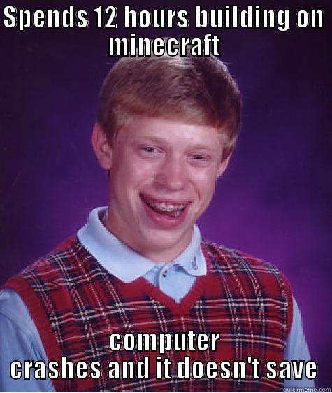 SPENDS 12 HOURS BUILDING ON MINECRAFT COMPUTER CRASHES AND IT DOESN'T SAVE Bad Luck Brian