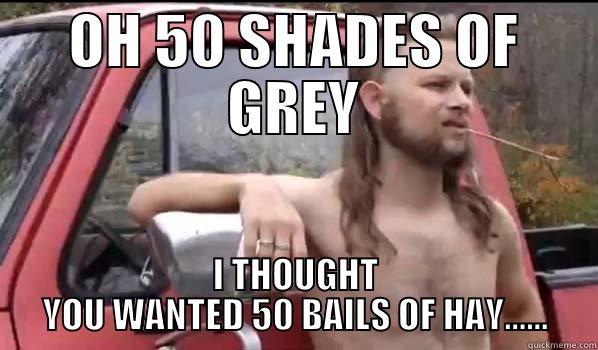 OH 50 SHADES OF GREY I THOUGHT YOU WANTED 50 BAILS OF HAY...... Almost Politically Correct Redneck