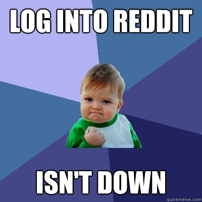 Log into reddit isn't down  Success Kid