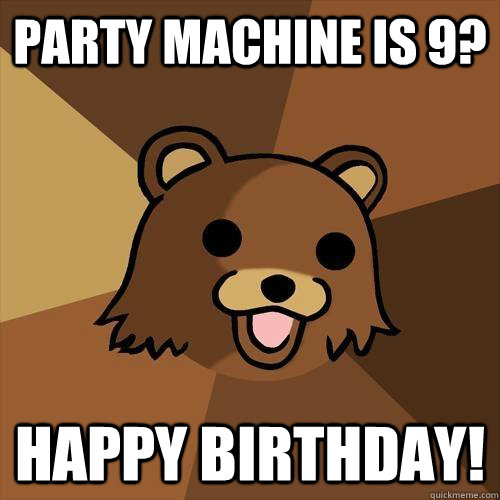 Party machine is 9? Happy birthday!  Pedobear