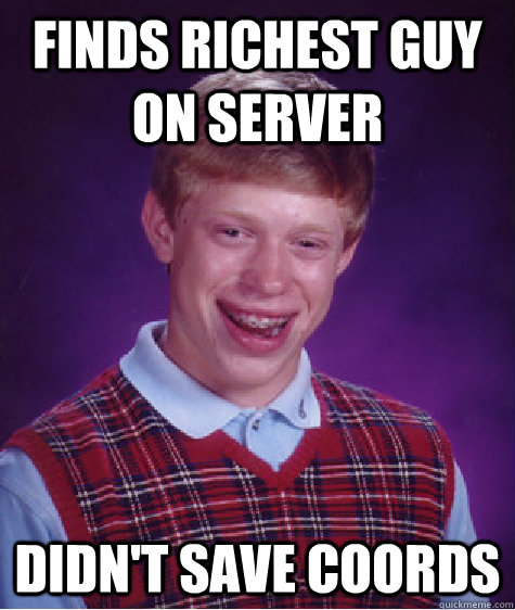 Finds richest guy on server didn't save coords  Bad Luck Brian