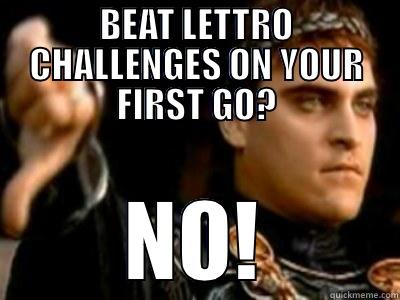 BEAT LETTRO CHALLENGES ON YOUR FIRST GO? NO! Downvoting Roman