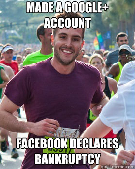 made a google+ account facebook declares bankruptcy  Ridiculously photogenic guy