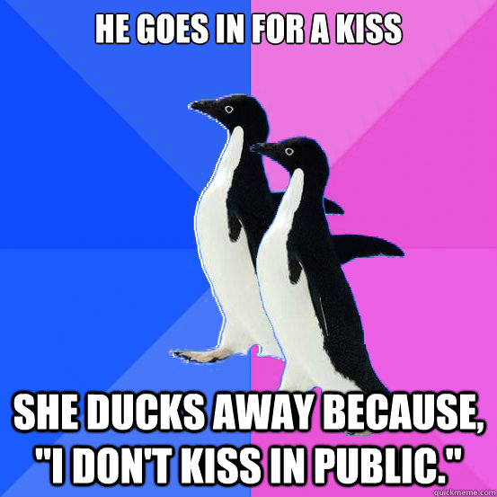 He goes in for a kiss She ducks away because, 