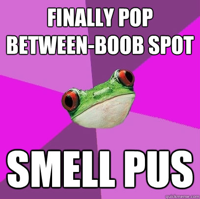 finally pop between-boob spot smell pus  Foul Bachelorette Frog