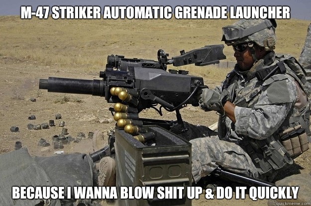 M-47 Striker Automatic Grenade Launcher Because I wanna blow shit up & do it quickly  Automatic Grenade Launcher