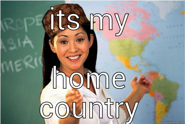 ITS MY HOME COUNTRY Scumbag Teacher