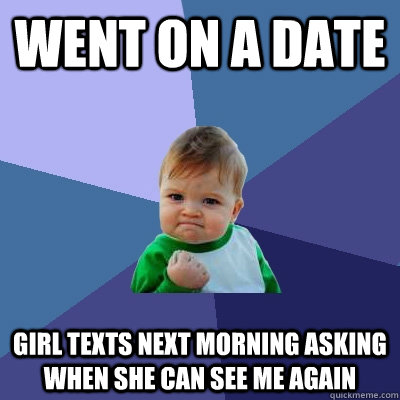 Went on a date Girl texts next morning asking when she can see me again  Success Kid