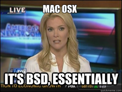 Mac OSX It's BSD, essentially  Megyn Kelly