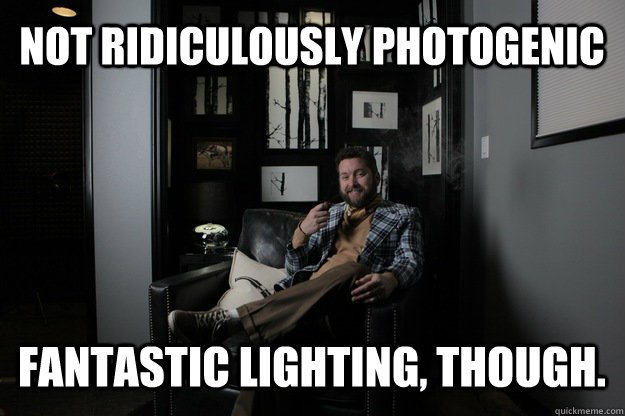 Not ridiculously photogenic fantastic lighting, though.  benevolent bro burnie