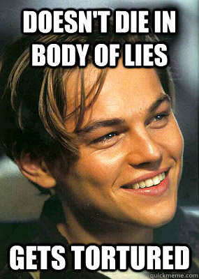 Doesn't die in Body of Lies Gets tortured  Bad Luck Leonardo Dicaprio