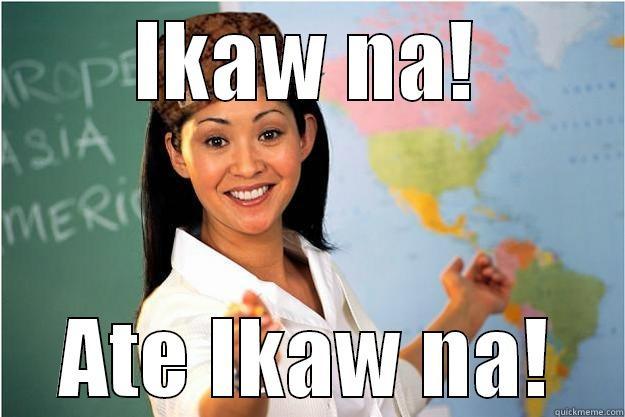 cgue Ikaw na - IKAW NA! ATE IKAW NA! Scumbag Teacher