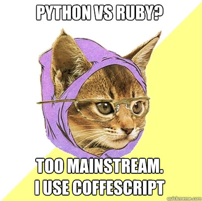 python vs ruby? too mainstream.
i use coffescript  Hipster Kitty