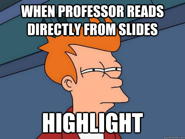 When professor reads directly from slides Highlight - When professor reads directly from slides Highlight  Futurama Fry