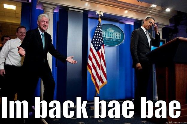   IM BACK BAE BAE Inappropriate Timing Bill Clinton