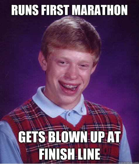 Runs first marathon Gets blown up at finish line - Runs first marathon Gets blown up at finish line  Bad Luck Brian