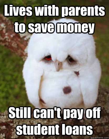 Lives with parents to save money Still can't pay off student loans  Depressed Baby Owl