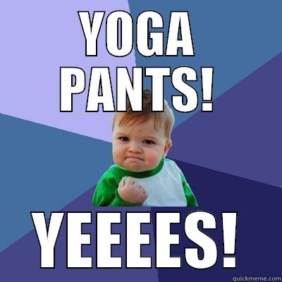 YOGA PANTS! YEEEES! Success Kid