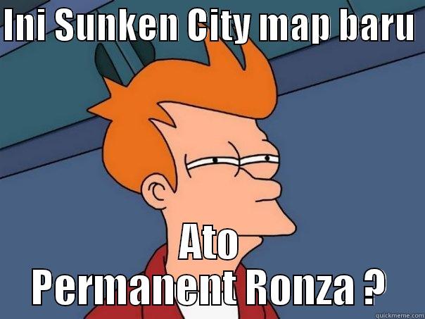 ronza ? - INI SUNKEN CITY MAP BARU  ATO PERMANENT RONZA ? Futurama Fry