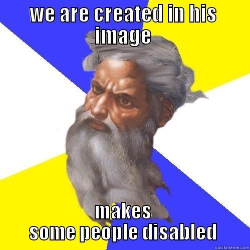 WE ARE CREATED IN HIS IMAGE MAKES SOME PEOPLE DISABLED Advice God