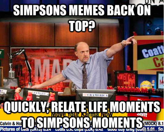 Simpsons memes back on top? quickly, relate life moments to simpsons moments  Mad Karma with Jim Cramer