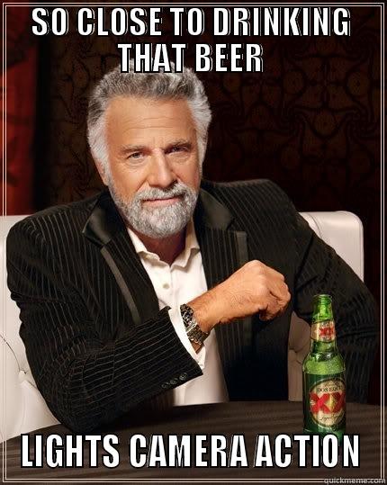 SO CLOSE TO DRINKING THAT BEER LIGHTS CAMERA ACTION The Most Interesting Man In The World