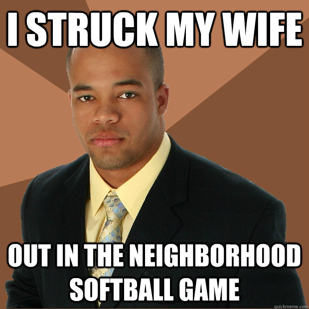 I struck my wife out in the neighborhood softball game  Successful Black Man