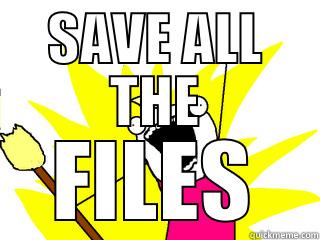 SAVE ALL THE FILES All The Things