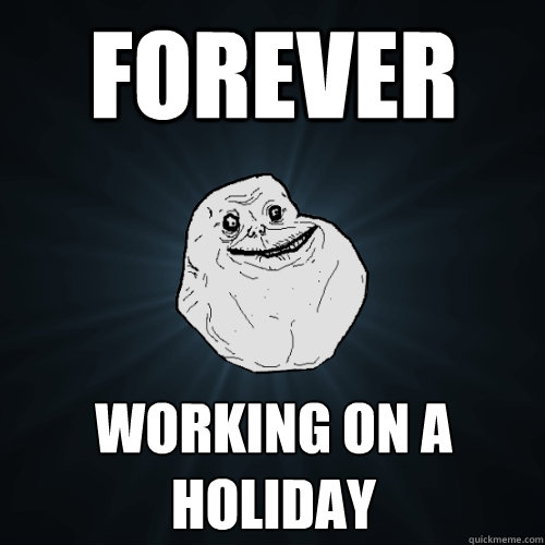forever working on a holiday - forever working on a holiday  Forever Alone