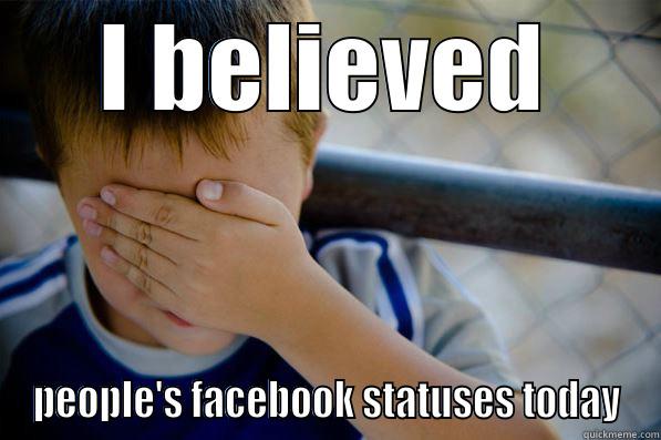 I BELIEVED PEOPLE'S FACEBOOK STATUSES TODAY Confession kid