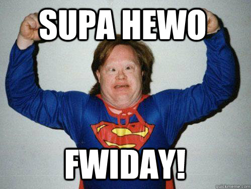 Supa Hewo Fwiday! - Supa Hewo Fwiday!  Retarded Superman