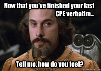 Now that you've finished your last CPE verbatim...  Tell me, how do you feel?  