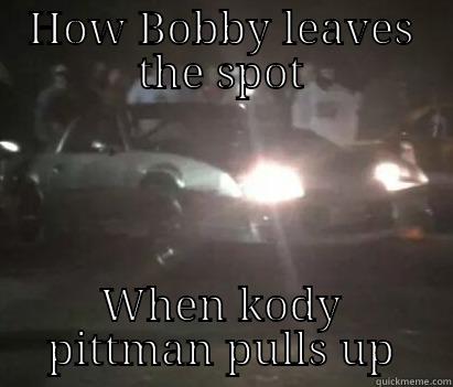 HOW BOBBY LEAVES THE SPOT WHEN KODY PITTMAN PULLS UP Misc