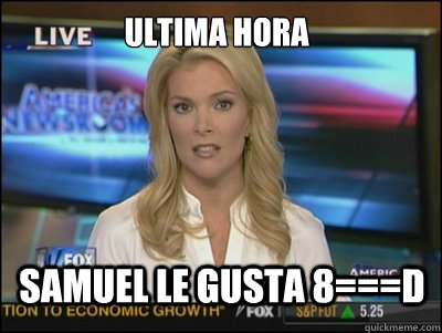 Ultima hora Samuel le gusta 8===D  Megyn Kelly