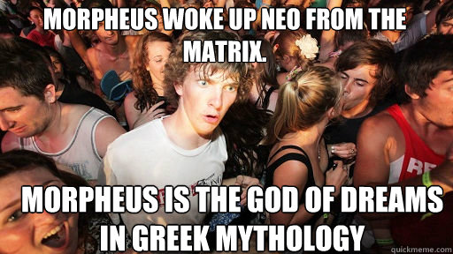 Morpheus woke up Neo from the Matrix. Morpheus is the god of dreams in Greek mythology - Morpheus woke up Neo from the Matrix. Morpheus is the god of dreams in Greek mythology  Sudden Clarity Clarence