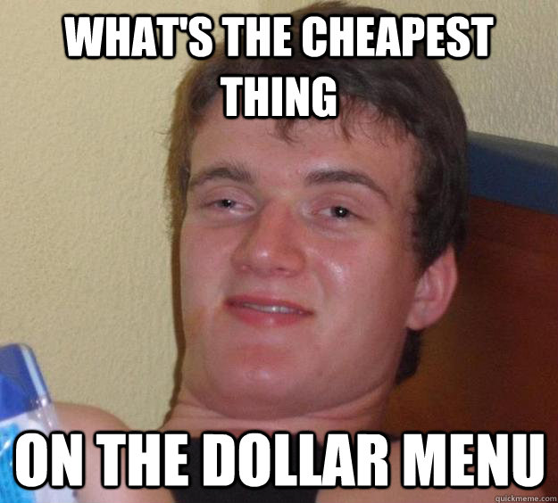 What's the cheapest thing on the dollar menu - What's the cheapest thing on the dollar menu  10 Guy