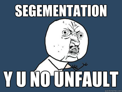 SEGEMENTATION Y U NO UNFAULT  Y U No