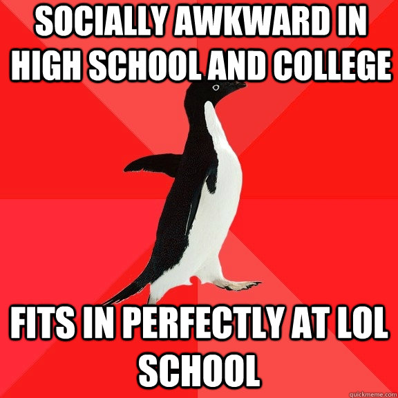 socially awkward in high school and college fits in perfectly at lol school  Socially Awesome Penguin