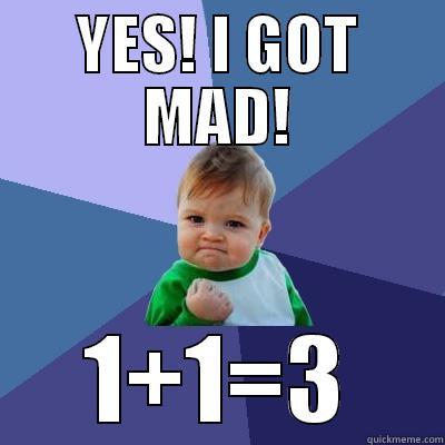 My mom mad at me, and... - YES! I GOT MAD! 1+1=3 Success Kid