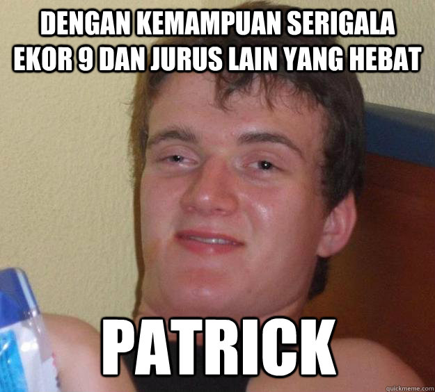 dengan kemampuan serigala ekor 9 dan jurus lain yang hebat Patrick - dengan kemampuan serigala ekor 9 dan jurus lain yang hebat Patrick  10 Guy