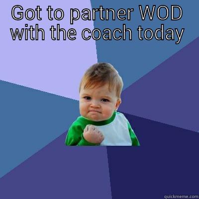 crossfit partner wod - GOT TO PARTNER WOD WITH THE COACH TODAY  Success Kid