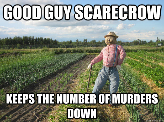 Good guy scarecrow keeps the number of murders down  Scarecrow