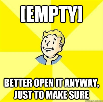 [empty] Better open it anyway, just to make sure - [empty] Better open it anyway, just to make sure  Fallout 3