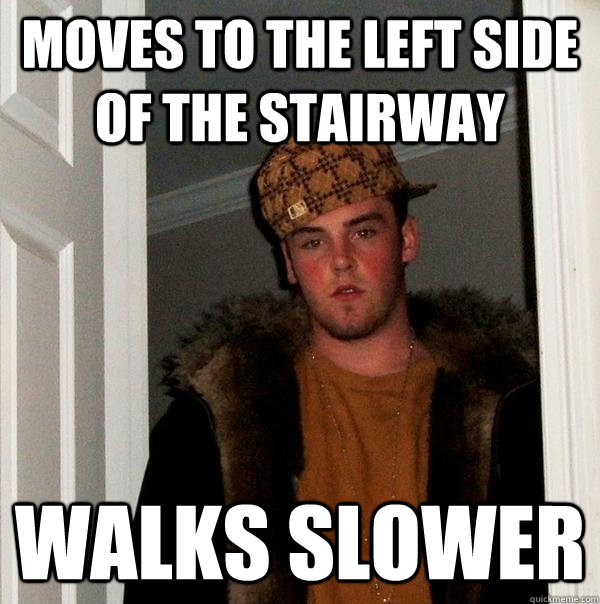 Moves to the left side of the stairway walks slower  Scumbag Steve