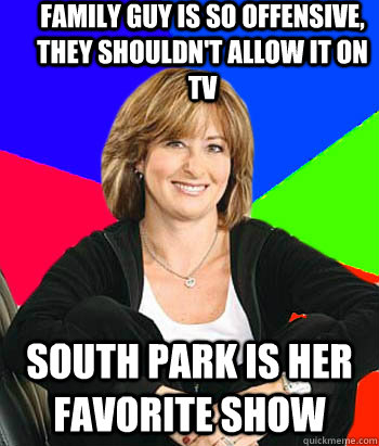 Family Guy is so offensive, they shouldn't allow it on TV South Park is her favorite show - Family Guy is so offensive, they shouldn't allow it on TV South Park is her favorite show  Sheltering Suburban Mom