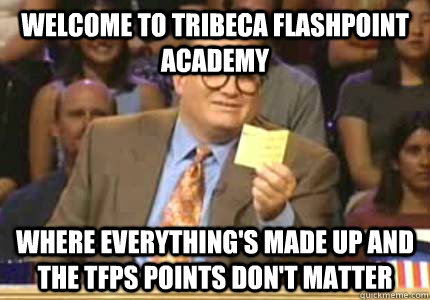 WELCOME TO tribeca flashpoint academy where everything's made up and the tfps points don't matter  Whose Line