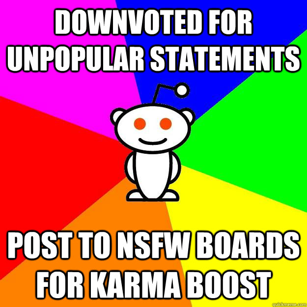 downvoted for unpopular statements post to nsfw boards for karma boost - downvoted for unpopular statements post to nsfw boards for karma boost  Reddit Alien