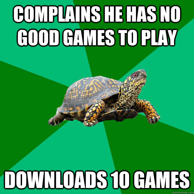 Complains he has no good games to play downloads 10 games  Torrenting Turtle