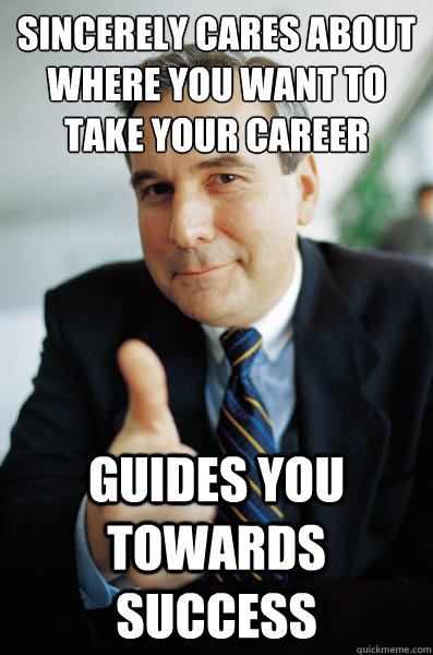 Sincerely cares about where you want to take your career guides you towards success - Sincerely cares about where you want to take your career guides you towards success  Good Guy Boss