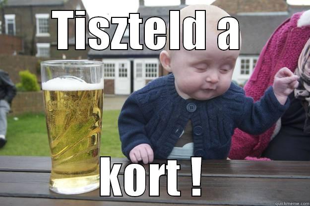 TISZTELD A  KORT ! drunk baby